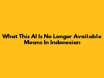 What "This AI Is No Longer Available" Means In Indonesian