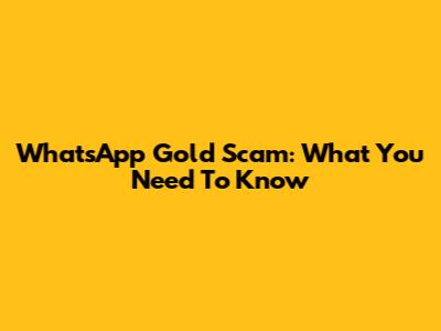 WhatsApp Gold Scam: What You Need To Know