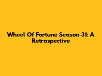 Wheel Of Fortune Season 31: A Retrospective