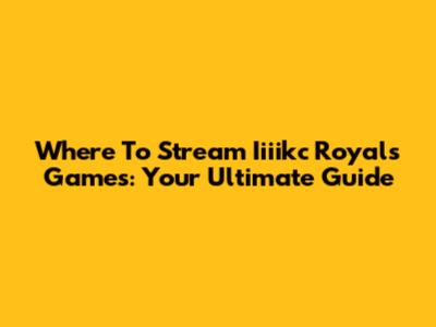 Where To Stream Iiiikc Royals Games: Your Ultimate Guide