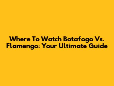 Where To Watch Botafogo Vs. Flamengo: Your Ultimate Guide