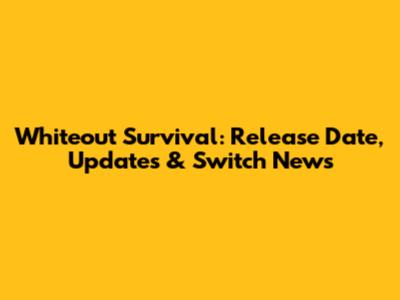 Whiteout Survival: Release Date, Updates & Switch News