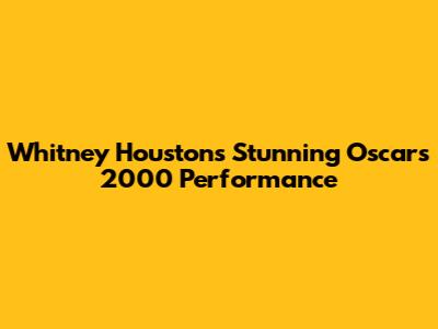 Whitney Houston's Stunning Oscars 2000 Performance