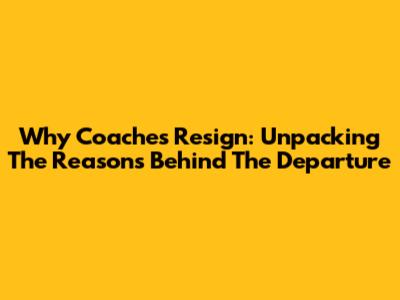 Why Coaches Resign: Unpacking The Reasons Behind The Departure