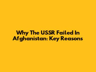 Why The USSR Failed In Afghanistan: Key Reasons