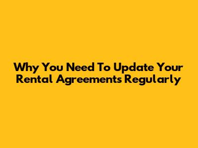 Why You Need To Update Your Rental Agreements Regularly