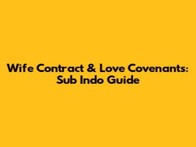 Wife Contract & Love Covenants: Sub Indo Guide