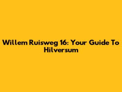 Willem Ruisweg 16: Your Guide To Hilversum