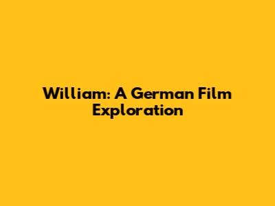William: A German Film Exploration
