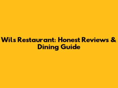 Wils Restaurant: Honest Reviews & Dining Guide