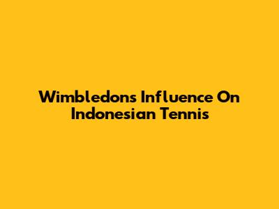 Wimbledon's Influence On Indonesian Tennis