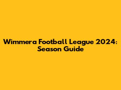 Wimmera Football League 2024: Season Guide