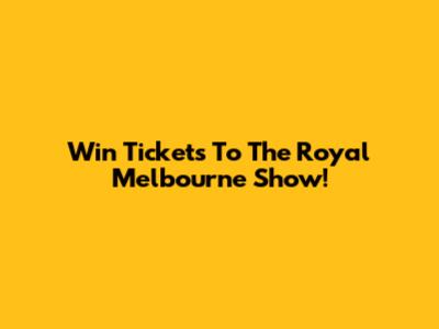 Win Tickets To The Royal Melbourne Show!