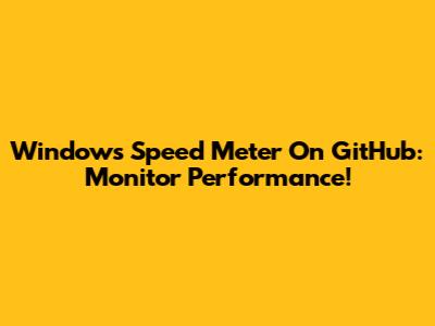 Windows Speed Meter On GitHub: Monitor Performance!