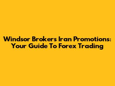 Windsor Brokers Iran Promotions: Your Guide To Forex Trading
