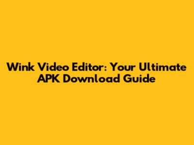 Wink Video Editor: Your Ultimate APK Download Guide