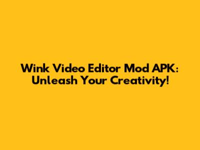 Wink Video Editor Mod APK: Unleash Your Creativity!