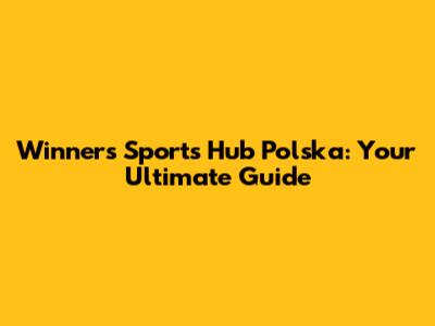 Winners Sports Hub Polska: Your Ultimate Guide