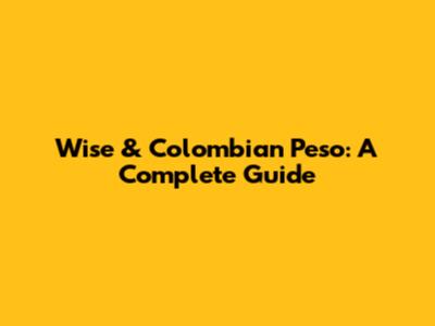 Wise & Colombian Peso: A Complete Guide