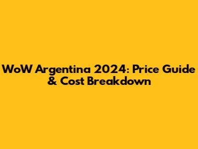 WoW Argentina 2024: Price Guide & Cost Breakdown