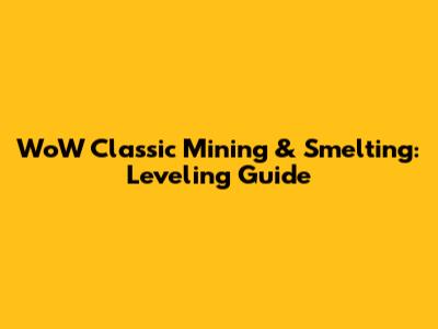 WoW Classic Mining & Smelting: Leveling Guide