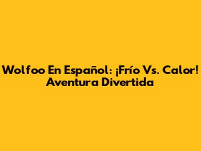 Wolfoo En Español: ¡Frío Vs. Calor! Aventura Divertida