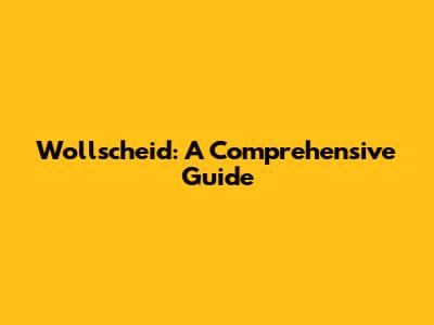 Wollscheid: A Comprehensive Guide