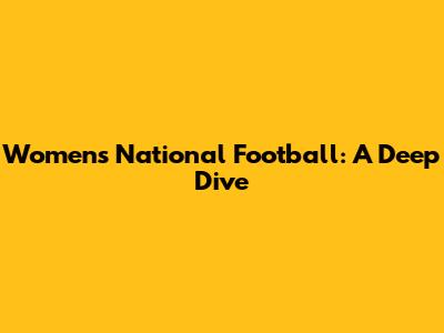 Women's National Football: A Deep Dive