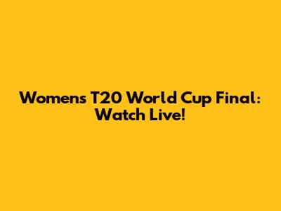 Women's T20 World Cup Final: Watch Live!