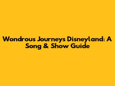 Wondrous Journeys Disneyland: A Song & Show Guide