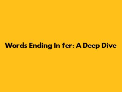 Words Ending In "fer": A Deep Dive