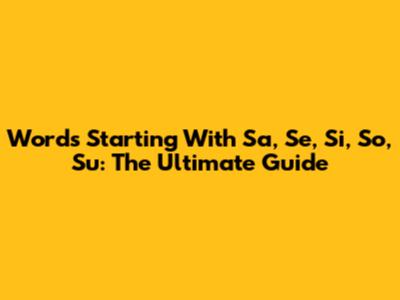 Words Starting With Sa, Se, Si, So, Su: The Ultimate Guide