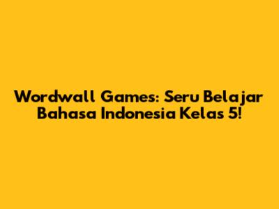 Wordwall Games: Seru Belajar Bahasa Indonesia Kelas 5!