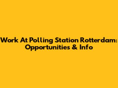 Work At Polling Station Rotterdam: Opportunities & Info