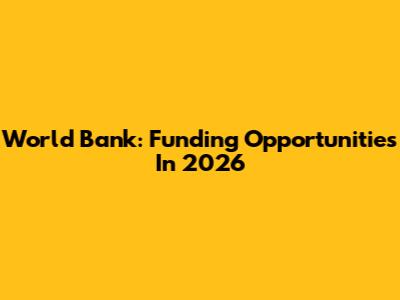 World Bank: Funding Opportunities In 2026