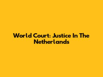World Court: Justice In The Netherlands