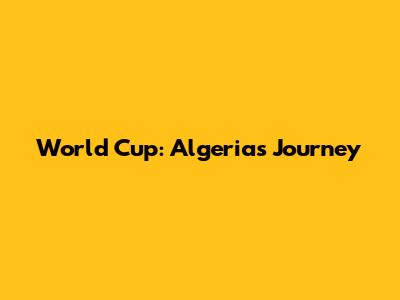 World Cup: Algeria's Journey