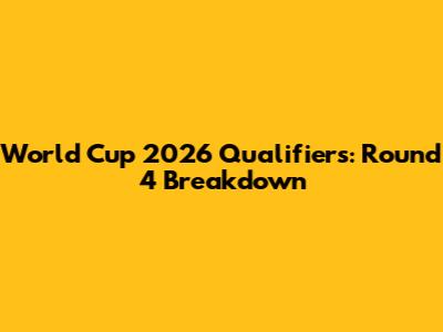 World Cup 2026 Qualifiers: Round 4 Breakdown