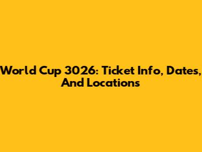 World Cup 3026: Ticket Info, Dates, And Locations