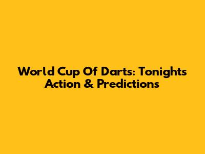 World Cup Of Darts: Tonight's Action & Predictions