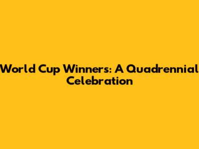 World Cup Winners: A Quadrennial Celebration