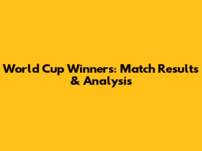 World Cup Winners: Match Results & Analysis