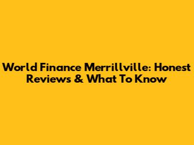 World Finance Merrillville: Honest Reviews & What To Know