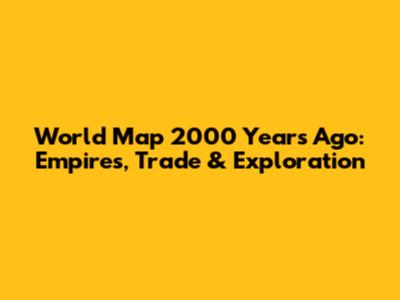 World Map 2000 Years Ago: Empires, Trade & Exploration