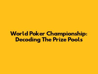 World Poker Championship: Decoding The Prize Pools