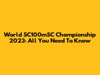 World SC100mSC Championship 2023: All You Need To Know