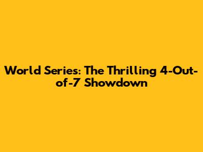World Series: The Thrilling 4-Out-of-7 Showdown