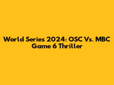 World Series 2024: OSC Vs. MBC Game 6 Thriller