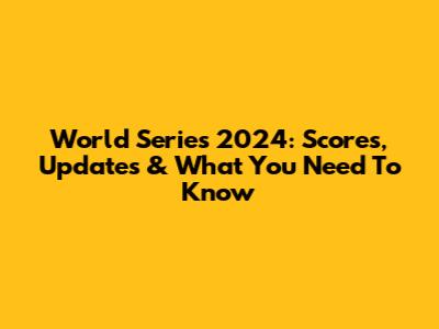 World Series 2024: Scores, Updates & What You Need To Know