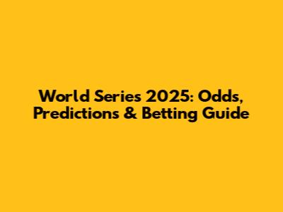 World Series 2025: Odds, Predictions & Betting Guide